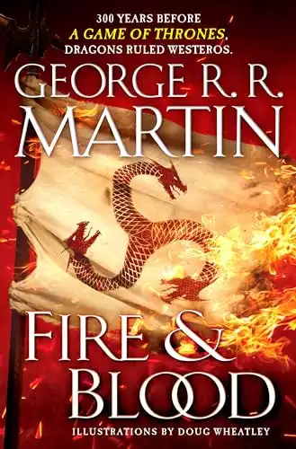 Fire & Blood: 300 Years Before A Game of Thrones (The Targaryen Dynasty: The House of the Dragon)