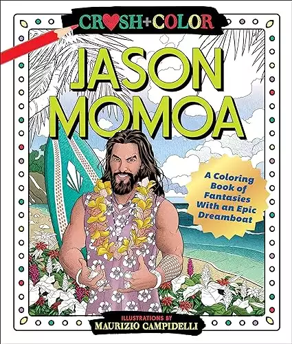 Crush and Color: Jason Momoa: A Coloring Book of Fantasies With an Epic Dreamboat (Crush + Color)